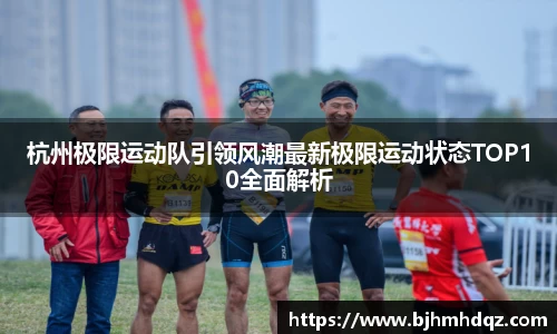 杭州极限运动队引领风潮最新极限运动状态TOP10全面解析