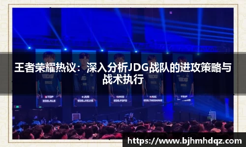 王者荣耀热议：深入分析JDG战队的进攻策略与战术执行